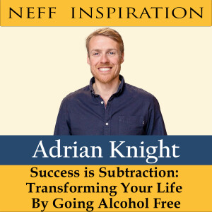 400 Adrian Knight : Success is Subtraction - Transforming Your Life By Going Alcohol-Free