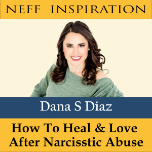 407 Dana S Diaz: How To Heal and Love After Narcisstic Abuse