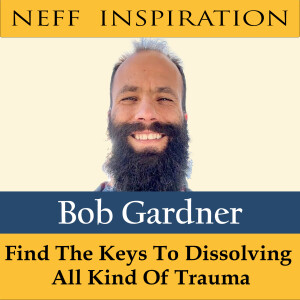 409 Bob Gardner: Find The Keys To Dissolving All Kind Of Trauma