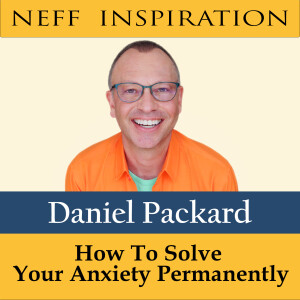 412 Daniel Packard: How To Solve Your Anxiety Permanently