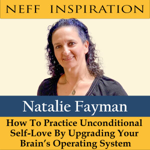413 Natalie Fayman: How To Practice Unconditional Self-Love By Upgrading Brain’s Operating System