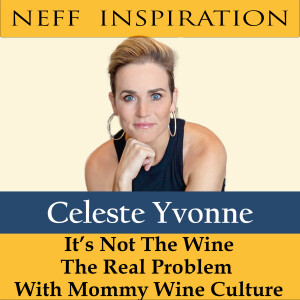 418 Celeste Yvonne: It’s Not about the Wine - The Real Problem with Mommy Wine Culture