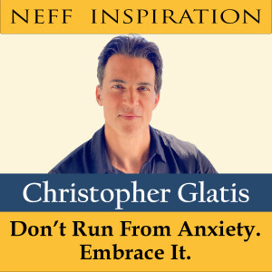 419 Christopher Glatis - Don’t Run From Anxiety. Embrace It.