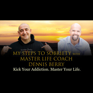 102 Dennis Berry - Master Life Coach Dennis Berry. Kick Your Addiction. Master Your Life.