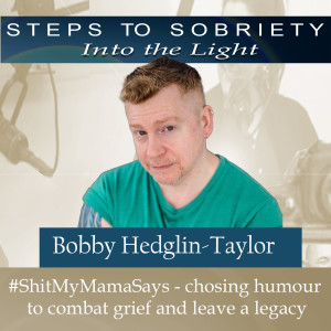 194 Bobby Hedglin-Taylor - #Shitmymamasays: chosing humour to combat grief and leave a legacy