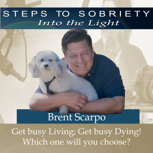 225 Brent Scarpo : Get busy living or get busy dying. Which one will you choose?