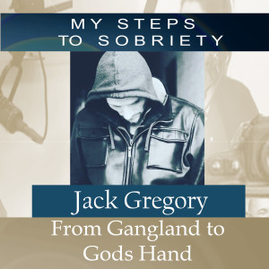 246 Jack Gregory: From Gangland to God’s Hand