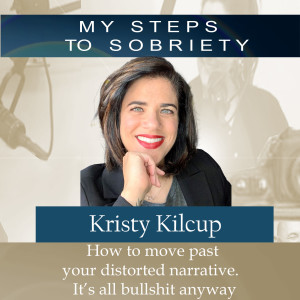 261 Kristy Kilcup: How to move past your distorted narrative.  It’s all bullshit anyway!