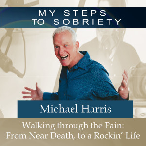 270 Michael Harris: Walking through the Pain: From Near Death to a Rocking Life