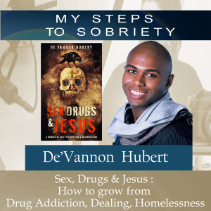 316 DeVannon Hubert: Sex, Drugs and Jesus - How to grow from Drug Addiction, Dealing & Homelessness