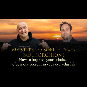 Episode 32 - Paul Forchione - How to improve your mindset to be more present in your everyday life