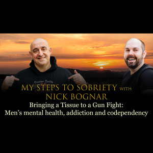 Episode 63 - Nick Bognar - Bringing a tissue to a gunfight. Men's Mental Health, Addiction and Codependency