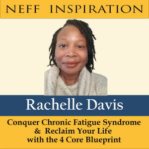 463 Rachelle Davis: Conquer Chronic Fatigue Syndrome & Unlock Vitality and Reclaim Your Life with the 4 Core Blueprint