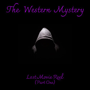The Western Mystery: Lost Movie Reel (part one)
