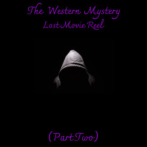 The Western Mystery: Lost Movie Reel (part two - FIN)