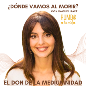 Ep.86: ¿Dónde vamos al morir? El don de la Mediumnidad (con Raquel Sáez)