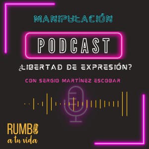 Ep. 85: Libertad de Expresión. Manipulación (con Sergio Martínez Escobar)