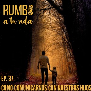 Ep. 37: Cómo comunicarnos con nuestros hijos.