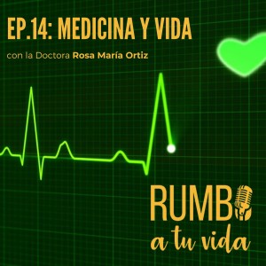 Ep. 14: Medicina y Vida (con la Doctora Rosa María Ortiz)
