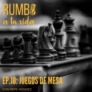 Ep. 18: Juegos de Mesa (con Pepe Méndez)