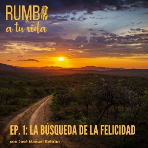 Ep. 1: La Búsqueda de la Felicidad (con José Manuel Beltrán)