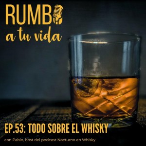 Ep.53: Todo sobre el whisky.