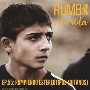 Ep.55: Rompiendo Estereotipos (Gitanos).