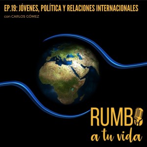 Ep.19: Jóvenes, Política y Relaciones Internacionales (con Carlos Gómez)