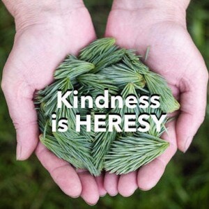 Episode 19 | Kindness Is Heresy (Excerpt)