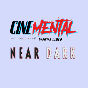 Cinemental_045 - w/ Raheim Lloyd (part two) - Near Dark