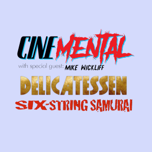 Cinemental_023 - w/ Mike Wickliff - Delicatessen/Six-String Samurai