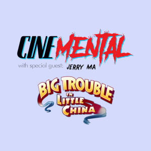 Cinemental_040 - w/ Jerry Ma (part one) - Big Trouble in Little China