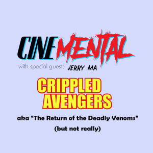 Cinemental_041 - w/ Jerry Ma (part two) - Crippled Avengers