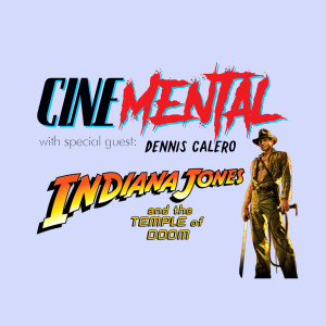 Cinemental_070 - Dennis Calero (part one) - Indiana Jones and the Temple of Doom