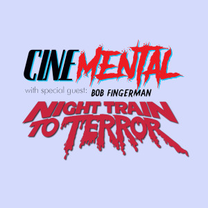 Cinemental_095 - Bob Fingerman (part two) - Night Train to Terror