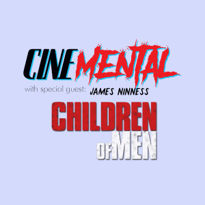 Cinemental_100 - James Ninness (part one) - Children of Men