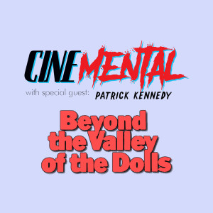 Cinemental_103 - Patrick J Kennedy (part two) - Beyond the Valley of the Dolls