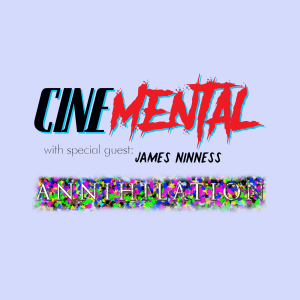 Cinemental_008 - w/ James Ninness (part one) - Annihilation