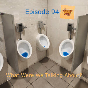 Episode 94 - What Were We Talking About?