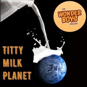 Episode 59 - Titty Milk Planet