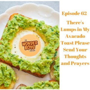 Episode 62 - There's Lumps in My Avocado Toast Please Send Your Thoughts and Prayers