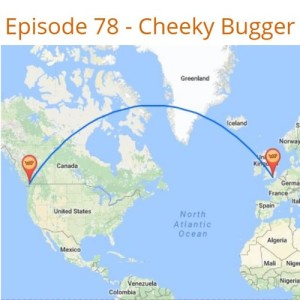 Episode 78 - Cheeky Bugger