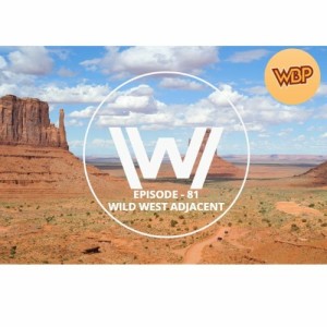 Episode 81 - Wild West Adjacent