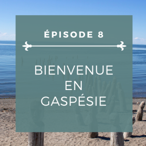 Épisode 8: Bienvenue en Gaspésie