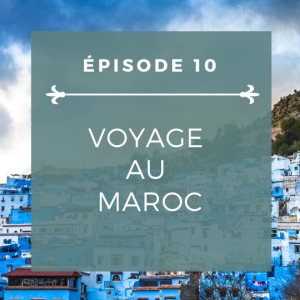 Épisode 10: Visiter le Maroc