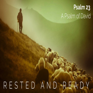 Ready and Rested | Psalm 23