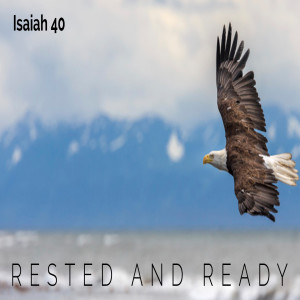 Ready and Rested | Isaiah 40