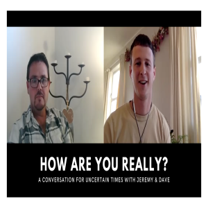 How Are You Really? - An extended conversation with Jeremy & Dave