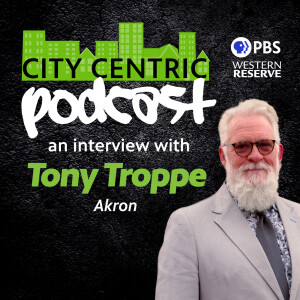 City Centric Podcast: An interview with Akron’s Tony Troppe