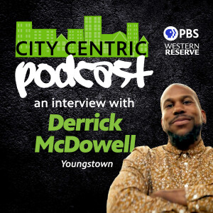 The City Centric Podcast: An Interview with Youngstown’s Derrick McDowell